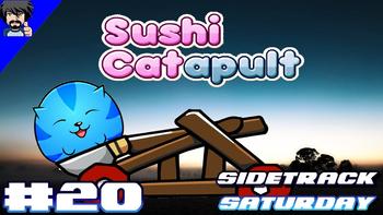 [Sidetrack Saturday 20] Sushi Cat-A-Pult | IM SO FAT 