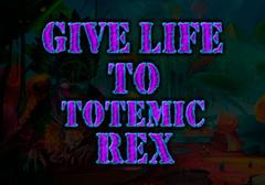 Give Life To Totemic Rex 
